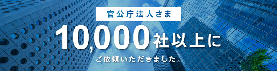官公庁法人さま10,000社以上にご依頼いただきました。