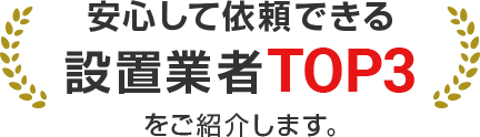 安心して依頼できる設置業者TOP3をご紹介します。