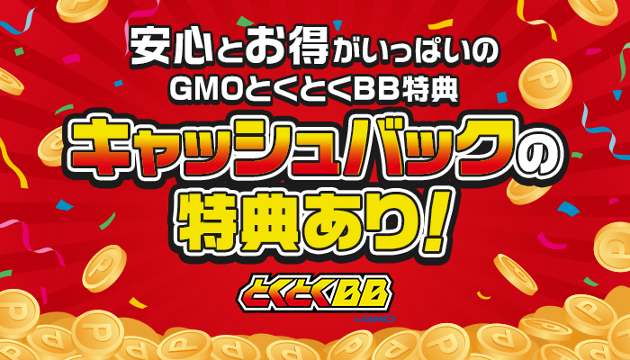 安心とお得がいっぱいのGMOとくとくBB特典 キャッシュバックの特典あり！