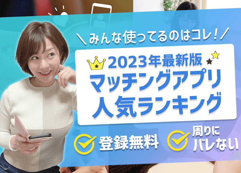 【2023年最新版】マッチングアプリ人気ランキング！絶対に利用すべきサービスを厳選
